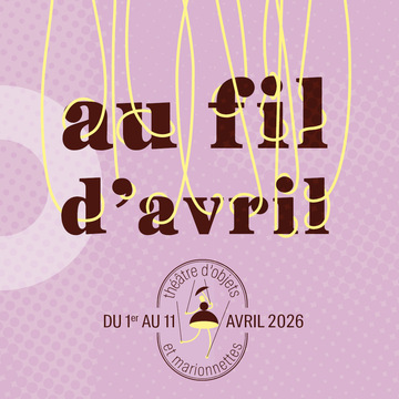 Au fil d'Avril / Festival de marionnettes et théâtre d'objets_Oullins-Pierre-Bénite